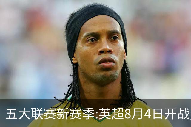 五大联赛新赛季:英超8月4日开战 德甲间歇期66天